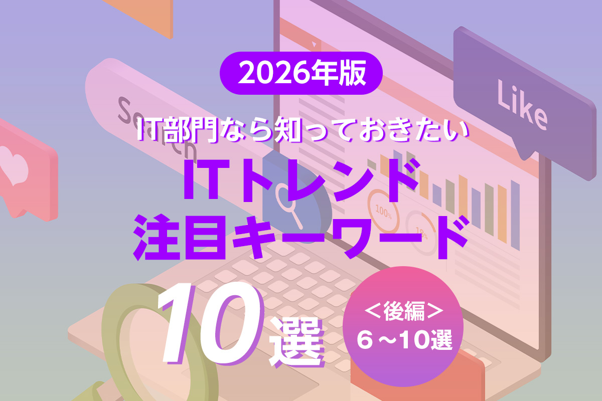 IT部門“変革”のヒントに! 2026年のITトレンド・注目キーワード10選〈前編〉